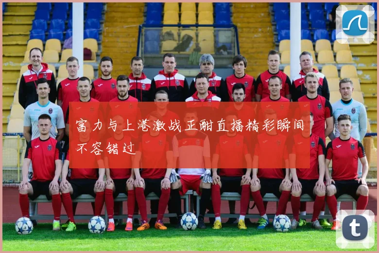 富力与上港激战正酣直播精彩瞬间不容错过